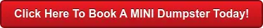 Click Here To Book A MINI Dumpster Today!